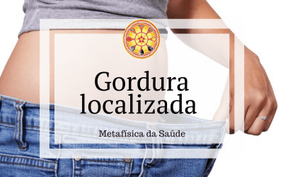 Gordura localizada – Metafísica da Saúde
