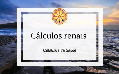 Cálculos renais – Metafísica da Saúde